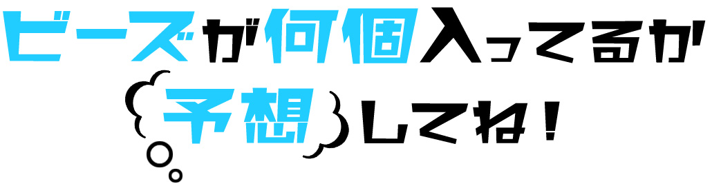 ビーズが何個入っているか予想してね