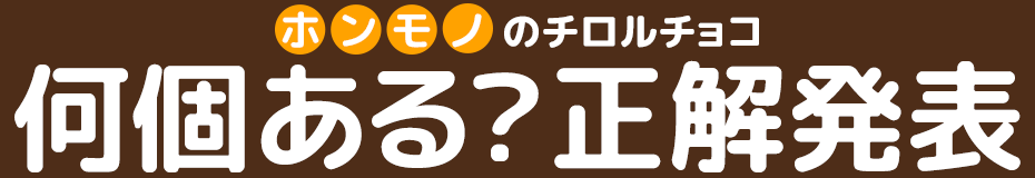 ホンモノのチロルチョコ何個ある？正解発表