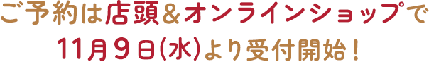 ご予約は店頭＆オンラインショップで11月9日(水)より受付開始！