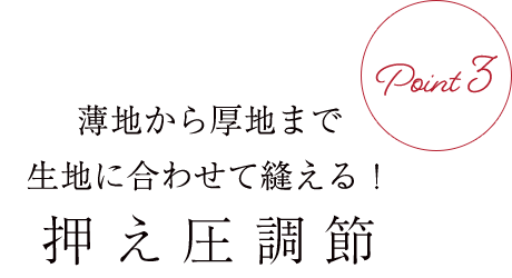 薄地から厚地まで生地に合わせて縫える！押え圧調節