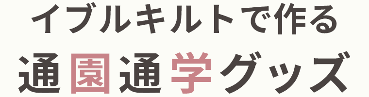 イブルキルトで作る通園通学グッズ