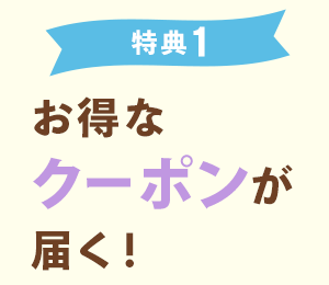 【特典１】お得なクーポンが届く